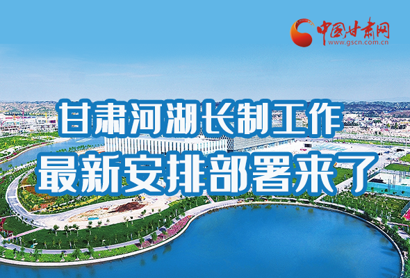 圖解|速看！甘肅河湖長制工作最新安排部署來了 